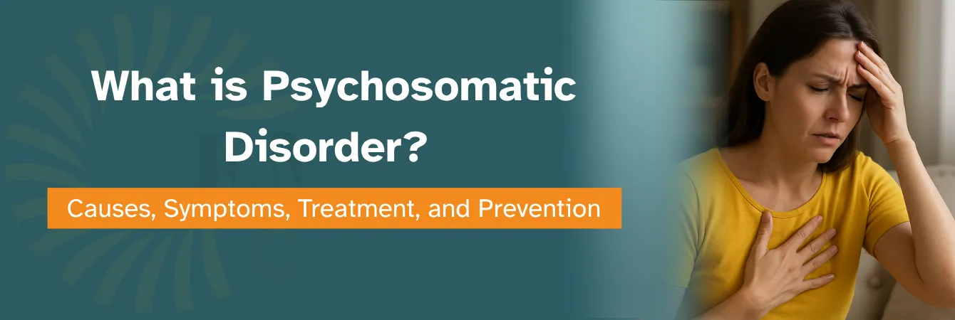 What is Psychosomatic Disorder - Causes, Symptoms, Treatment, and Prevention