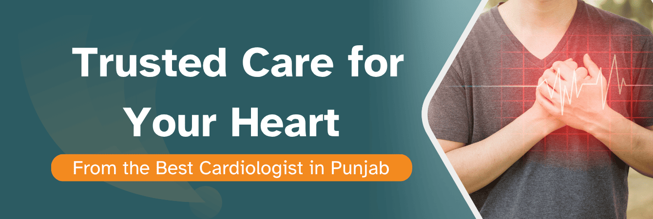 Trusted Care for Your Heart — From the Best Cardiologist in Punjab