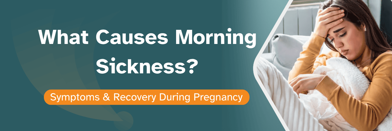 What Causes Morning Sickness Symptoms & Recovery During Pregnancy